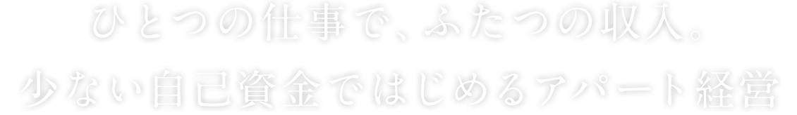 昭和住宅アセット事業部 | ひとつの仕事で、ふたつの収入。少ない自己資金ではじめるアパート経営