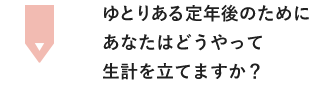 ゆとりある定年後のためにあなたはどうやって生計を立てますか？